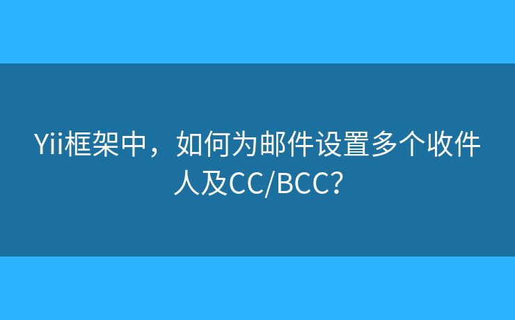 Yii框架中，如何为邮件设置多个收件人及CC/BCC？