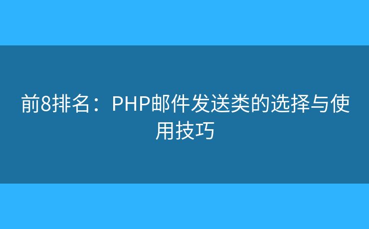 前8排名：PHP邮件发送类的选择与使用技巧