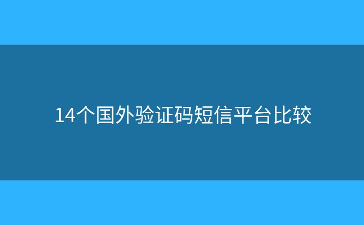 14个国外验证码短信平台比较