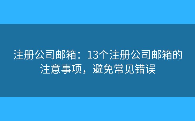 注册公司邮箱：13个注册公司邮箱的注意事项，避免常见错误