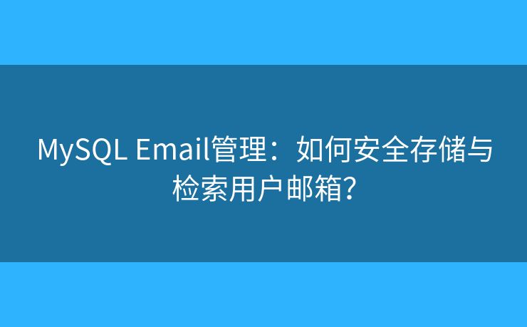 MySQL Email管理:如何安全存储与检索用户邮箱? MySQL Email管理:如何安全存储与检索用户邮箱?