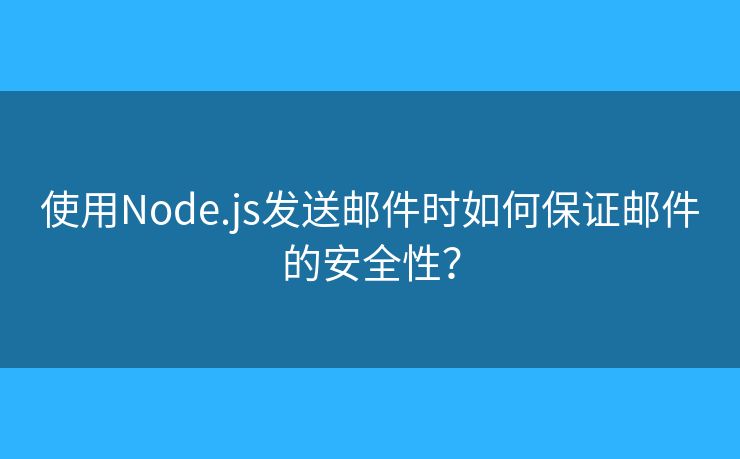 使用Node.js发送邮件时如何保证邮件的安全性？