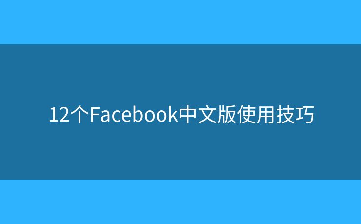 12个Facebook中文版使用技巧