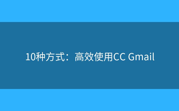 10种方式：高效使用CC Gmail