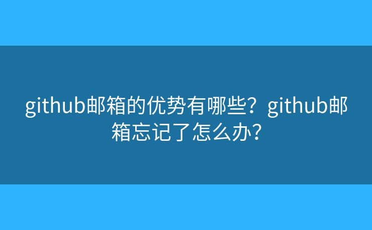 github邮箱的优势有哪些？github邮箱忘记了怎么办？