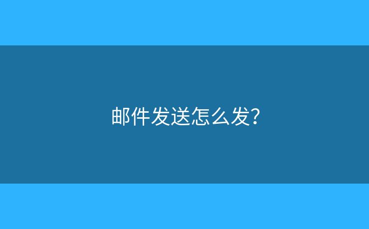 邮件发送怎么发？