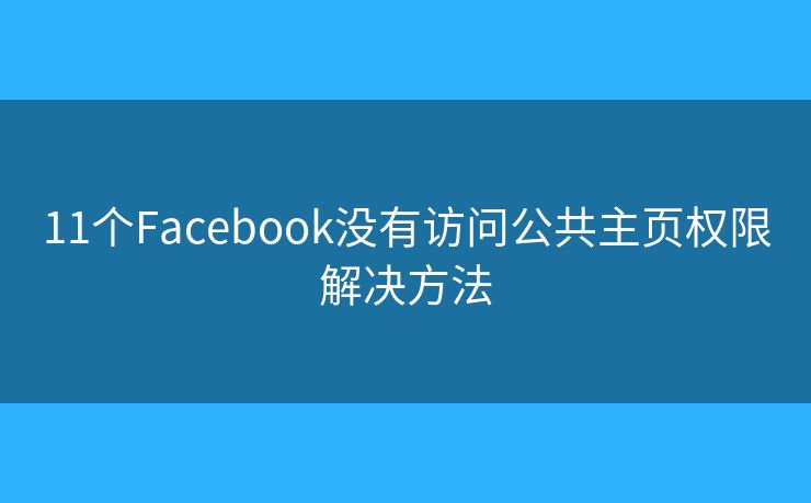 11个Facebook没有访问公共主页权限解决方法