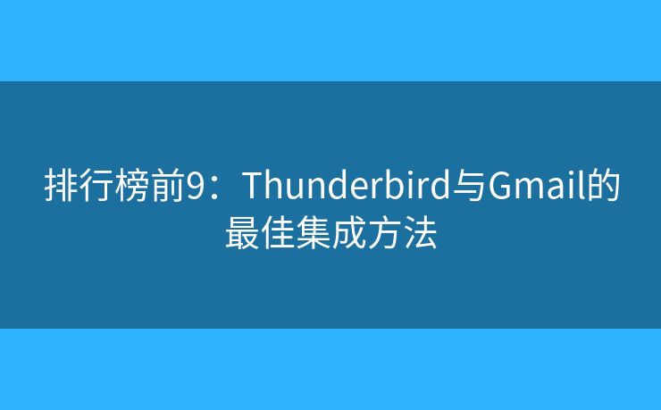 排行榜前9：Thunderbird与Gmail的最佳集成方法