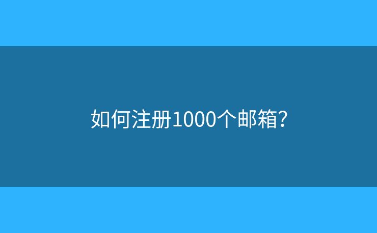 如何注册1000个邮箱？