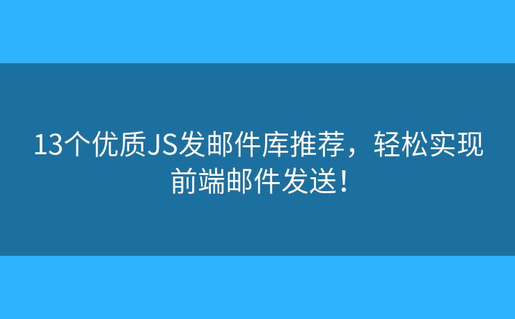 13个优质JS发邮件库推荐,轻松实现前端邮件发送! 13个优质JS发邮件库推荐,轻松实现前端邮件发送!