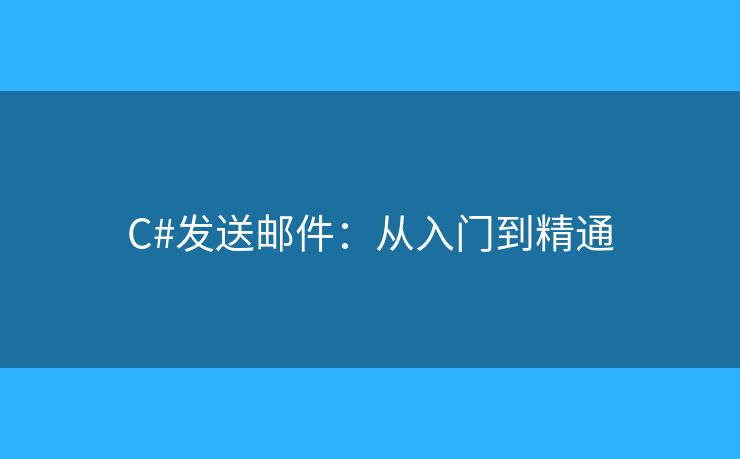C#发送邮件：从入门到精通
