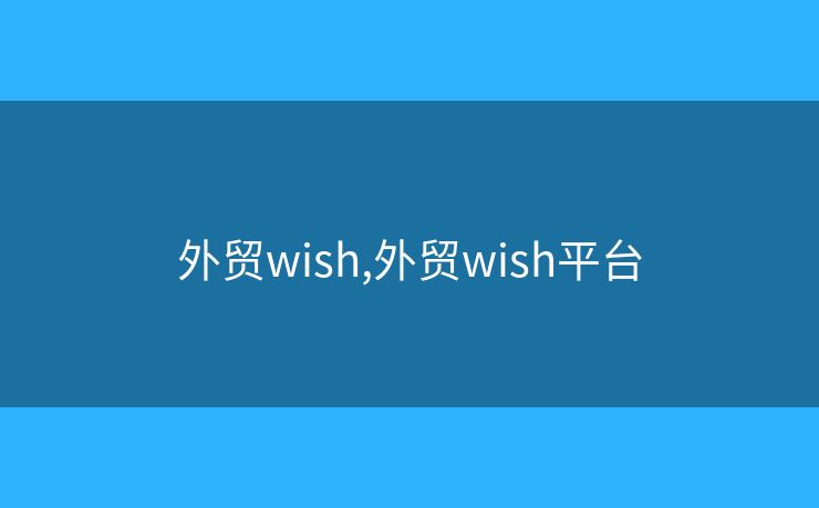 外贸wish,外贸wish平台