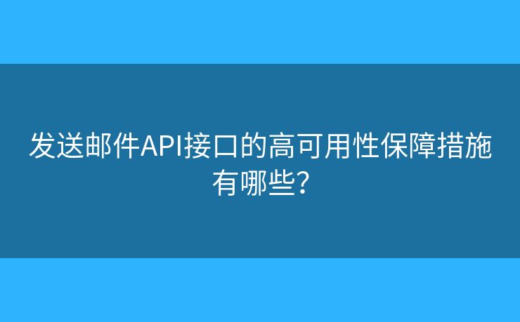 发送邮件API接口的高可用性保障措施有哪些？