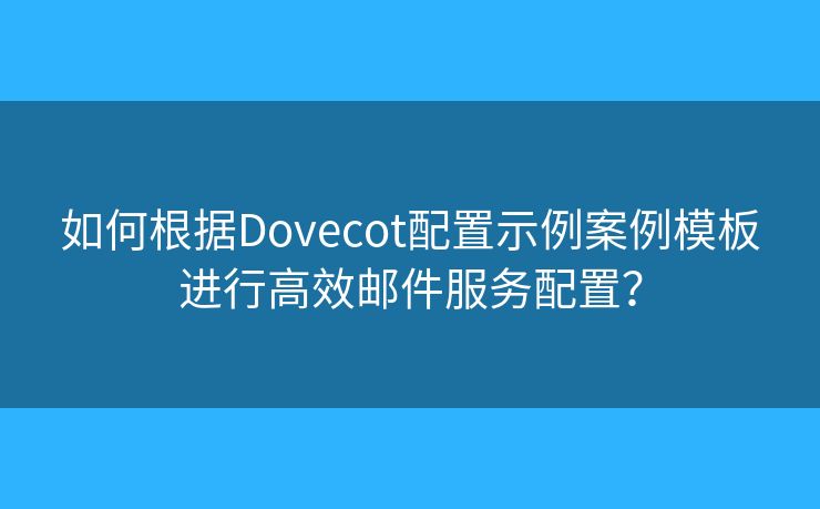 如何根据Dovecot配置示例案例模板进行高效邮件服务配置？