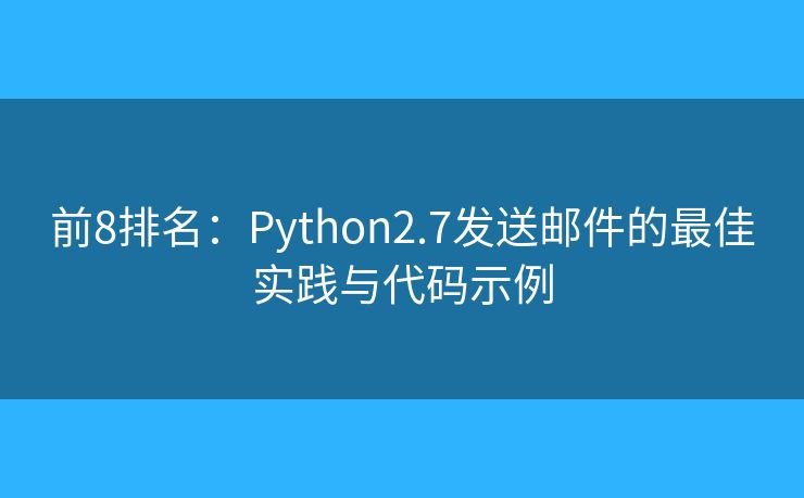 前8排名：Python2.7发送邮件的最佳实践与代码示例