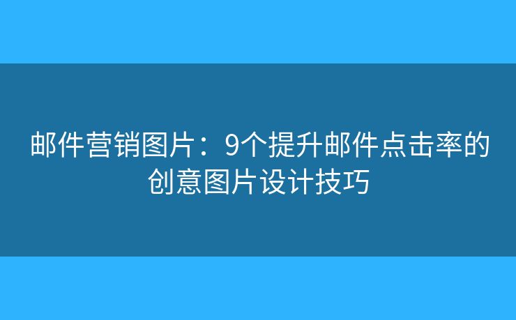 邮件营销图片:9个提升邮件点击率的创意图片设计技巧 邮件营销图片:9个提升邮件点击率的创意图片设计技巧