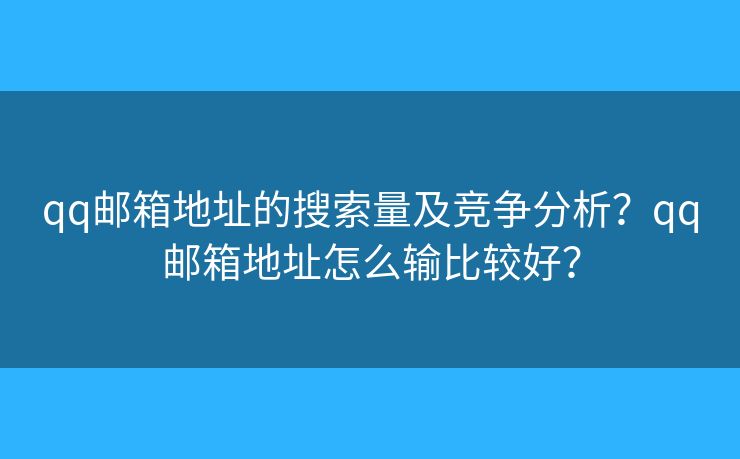 qq邮箱地址的搜索量及竞争分析？qq邮箱地址怎么输比较好？
