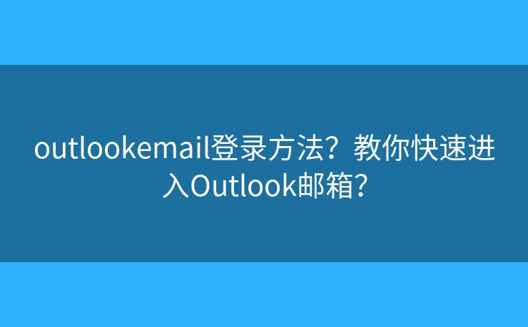 outlookemail登录方法？教你快速进入Outlook邮箱？