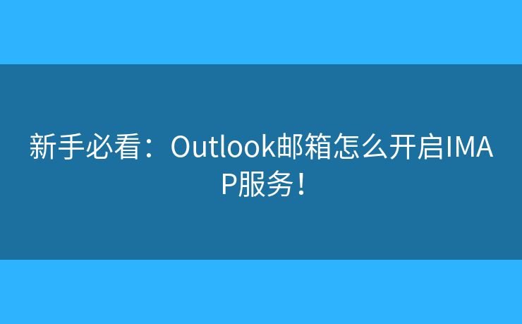 新手必看：Outlook邮箱怎么开启IMAP服务！