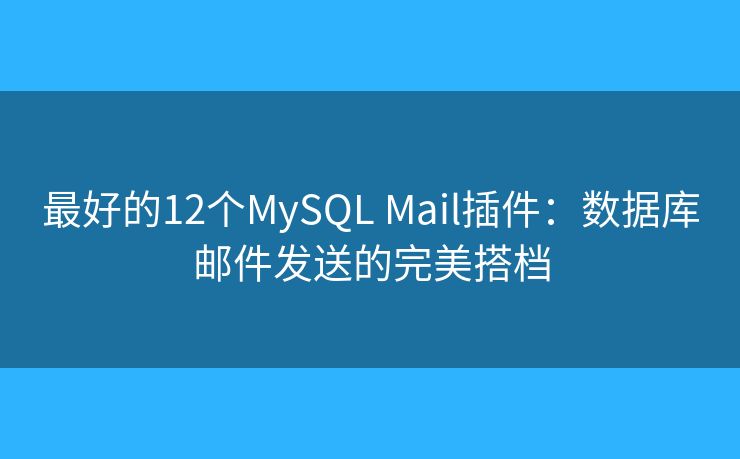 最好的12个MySQL Mail插件：数据库邮件发送的完美搭档