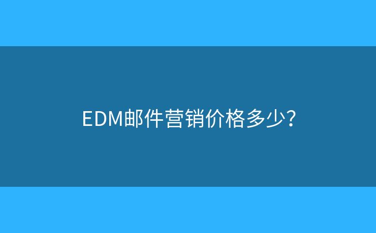 EDM邮件营销价格多少？
