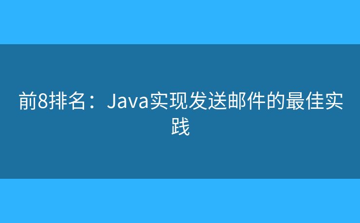 前8排名：Java实现发送邮件的最佳实践