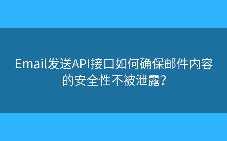 Email发送API接口如何确保邮件内容的安全性不被泄露？