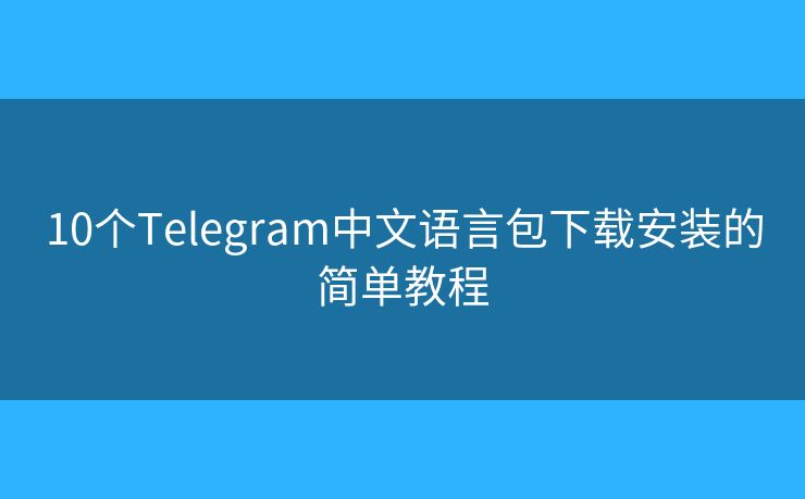 10个Telegram中文语言包下载安装的简单教程