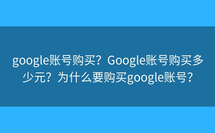 google账号购买？Google账号购买多少元？为什么要购买google账号？