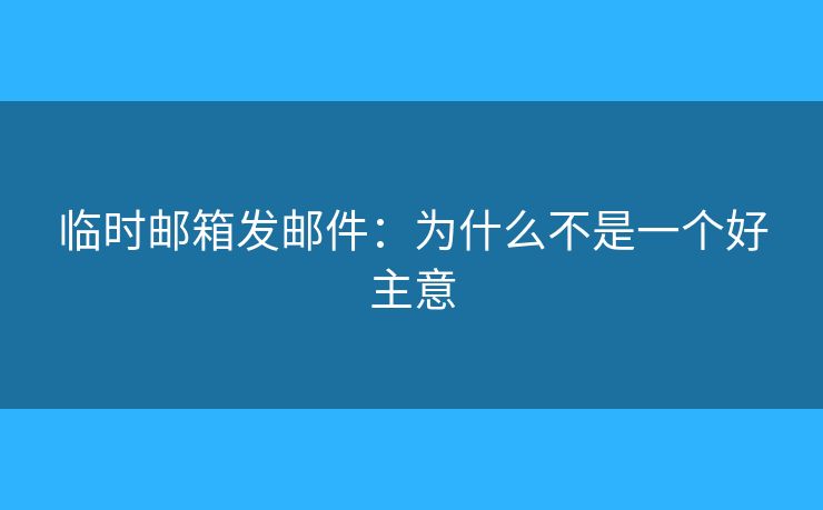 临时邮箱发邮件：为什么不是一个好主意
