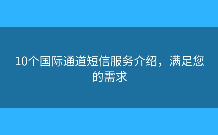 10个国际通道短信服务介绍，满足您的需求