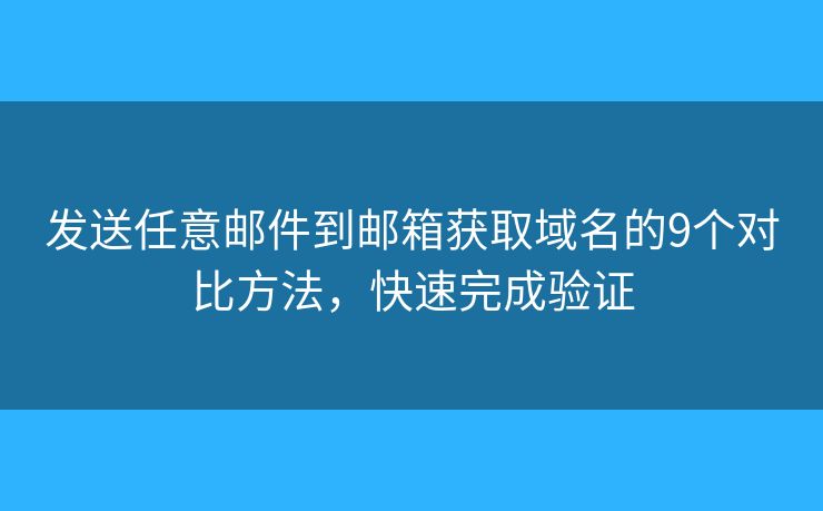 发送任意邮件到邮箱获取域名的9个对比方法，快速完成验证