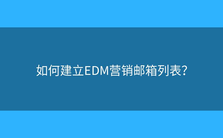 如何建立EDM营销邮箱列表？