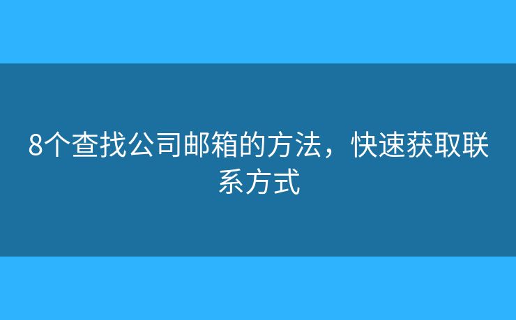 8个查找公司邮箱的方法，快速获取联系方式