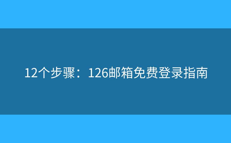 12个步骤：126邮箱免费登录指南
