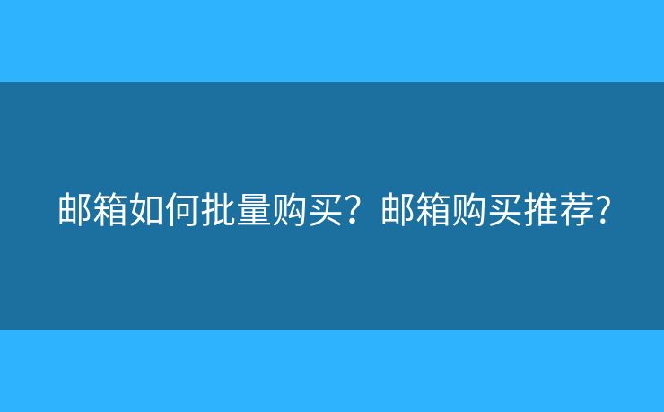 邮箱如何批量购买？邮箱购买推荐?