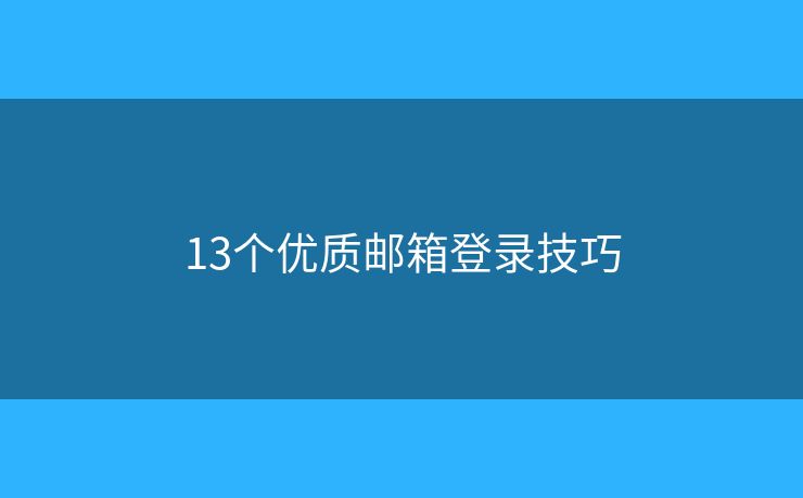 13个优质邮箱登录技巧 13个优质邮箱登录技巧