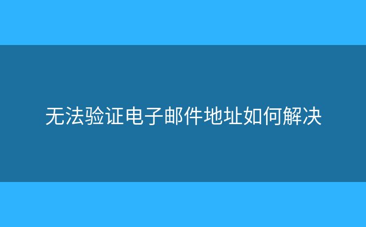 无法验证电子邮件地址如何解决