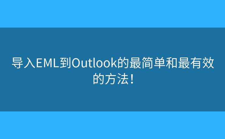 导入EML到Outlook的最简单和最有效的方法！