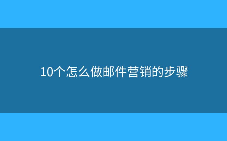 10个怎么做邮件营销的步骤