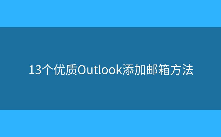 13个优质Outlook添加邮箱方法