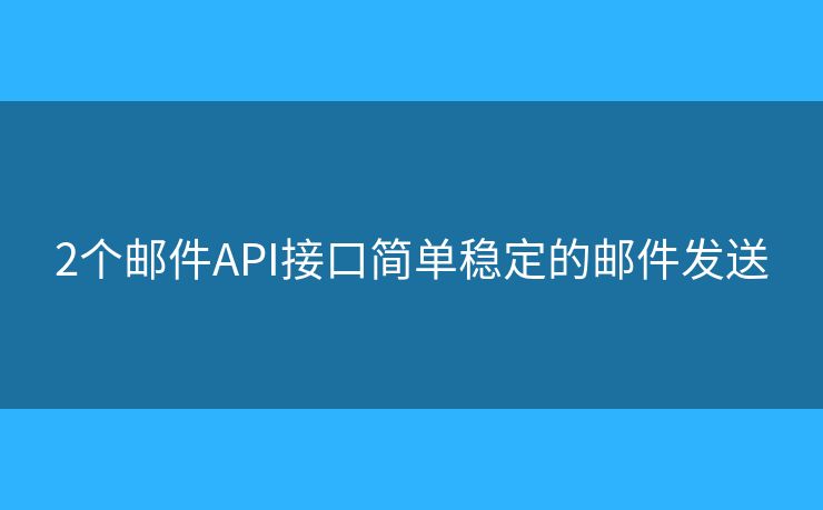 2个邮件API接口简单稳定的邮件发送