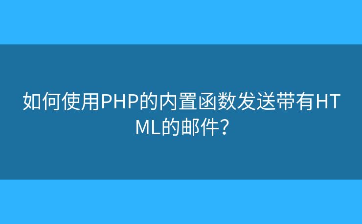 如何使用PHP的内置函数发送带有HTML的邮件？