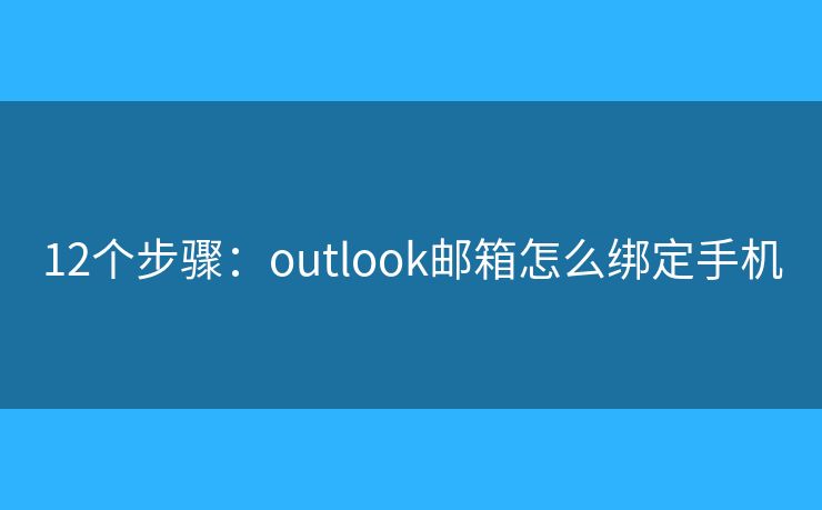 12个步骤：outlook邮箱怎么绑定手机