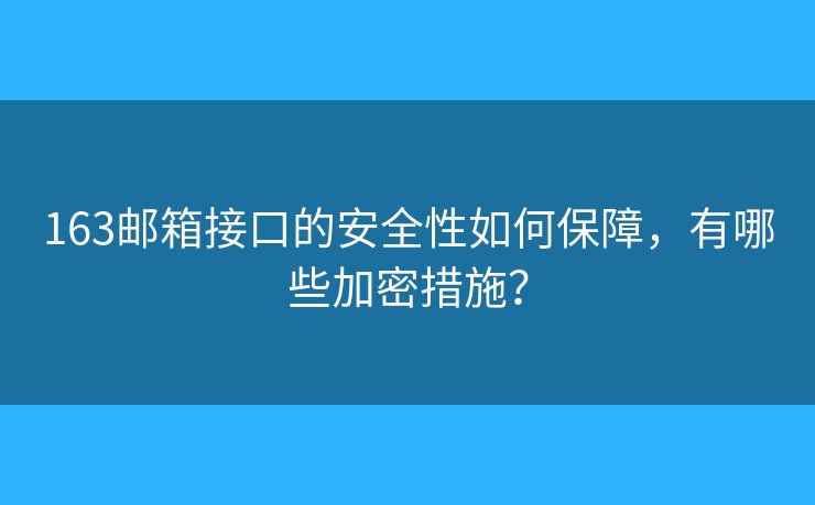 163邮箱接口的安全性如何保障，有哪些加密措施？
