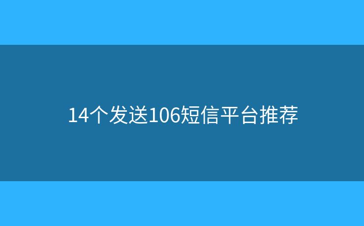 14个发送106短信平台推荐