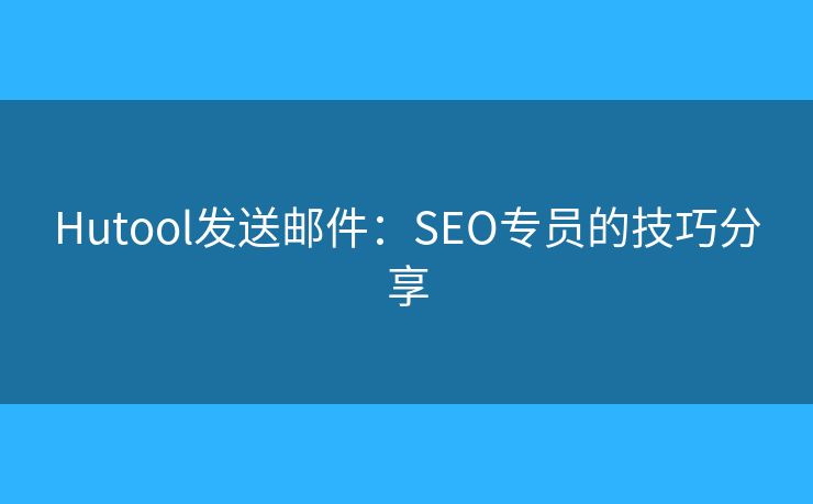 Hutool发送邮件:SEO专员的技巧分享 Hutool发送邮件:SEO专员的技巧分享