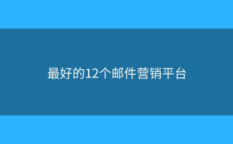 最好的12个邮件营销平台