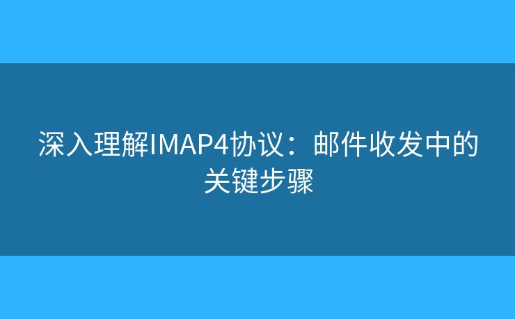 深入理解IMAP4协议：邮件收发中的关键步骤