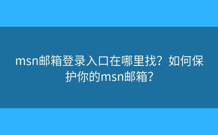msn邮箱登录入口在哪里找？如何保护你的msn邮箱？
